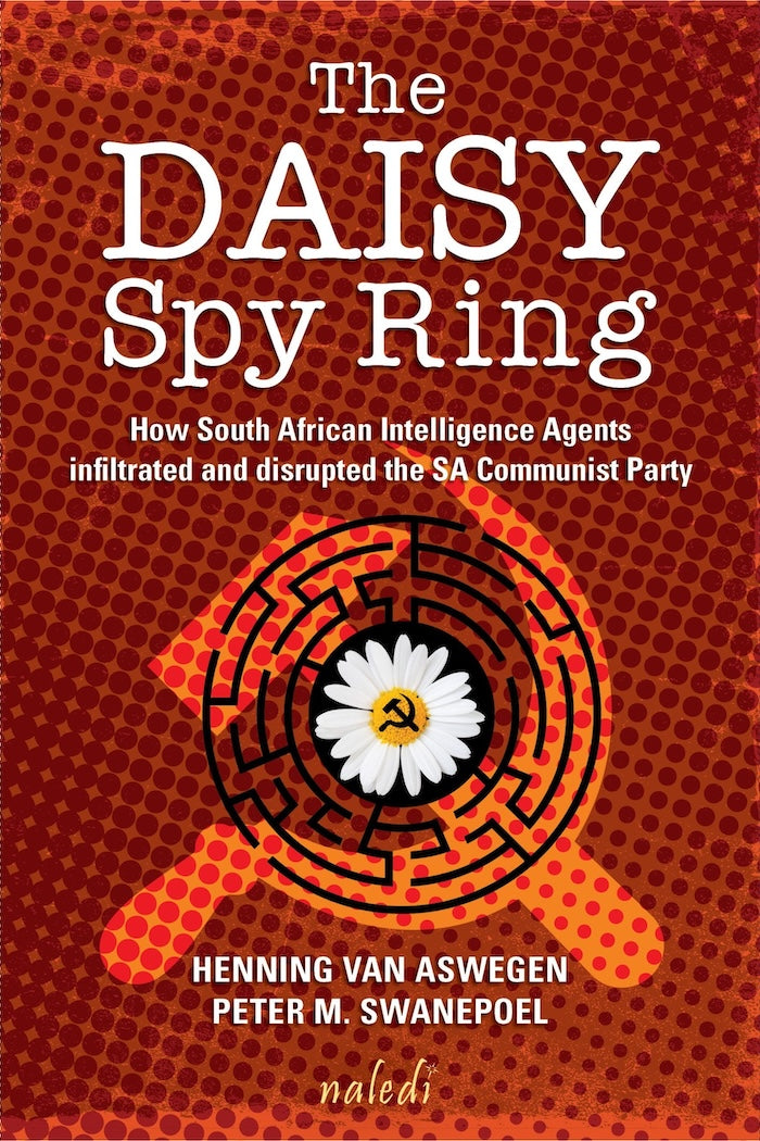 THE DAISY SPY RING, how South African intelligence agents infiltrated and disrupted the SA Communist Party