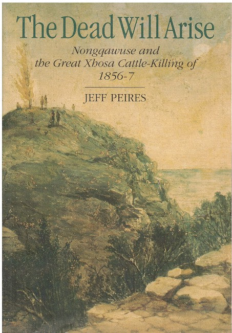 THE DEAD WILL ARISE, Nongqawuse and the Great Xhosa Cattle-Killing of 1856-7