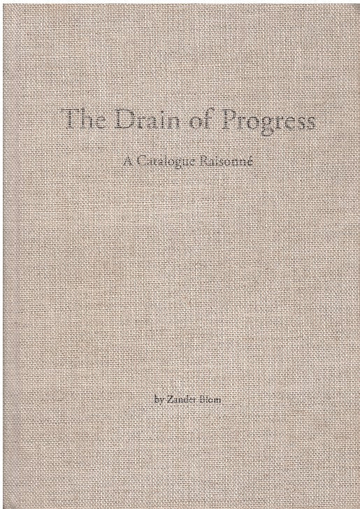 THE DRAIN OF PROGRESS, a catalogue raisonne, 2004-2007