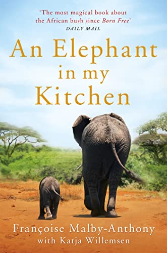 AN ELEPHANT IN MY KITCHEN, what the herd taught me about love, courage and survival