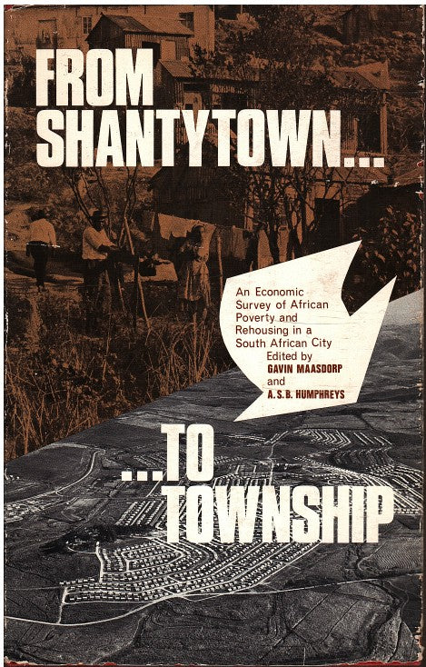 FROM SHANTYTOWN TO TOWNSHIP, an economic study of African poverty and rehousing in a South African city