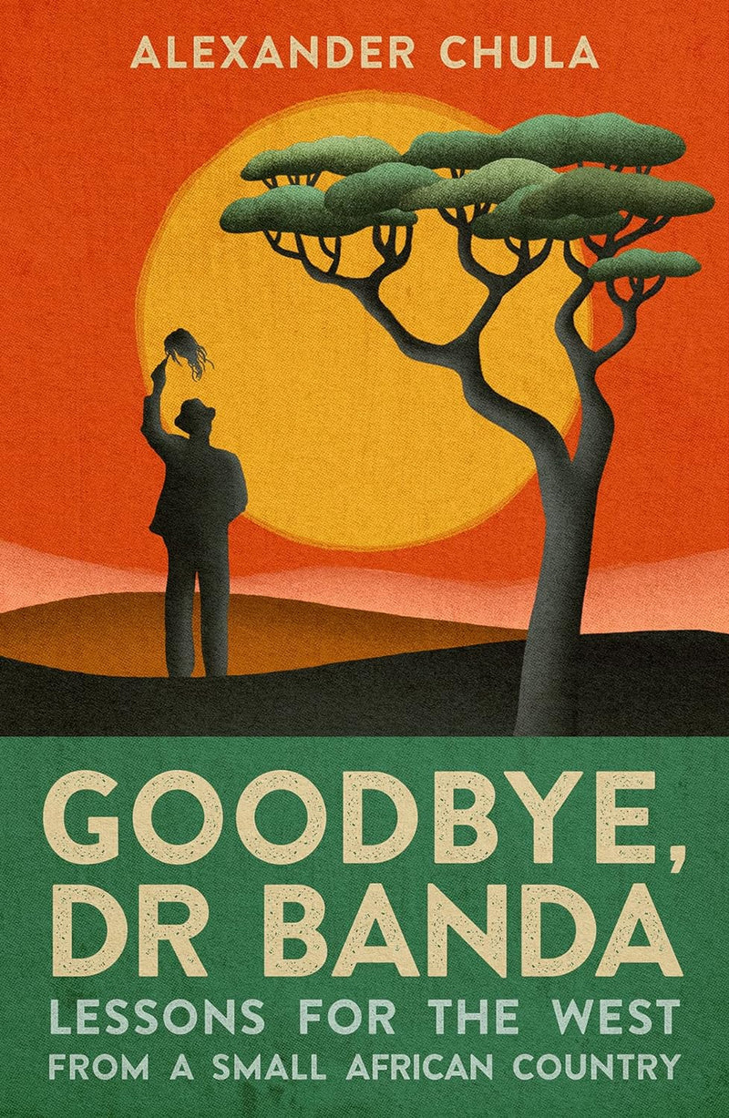 GOODBYE, DR. BANDA, lessons for the west from a small African country