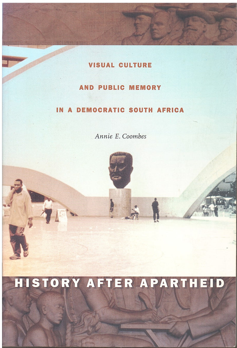 HISTORY AFTER APARTHEID, visual culture and public memory in a democratic South Africa