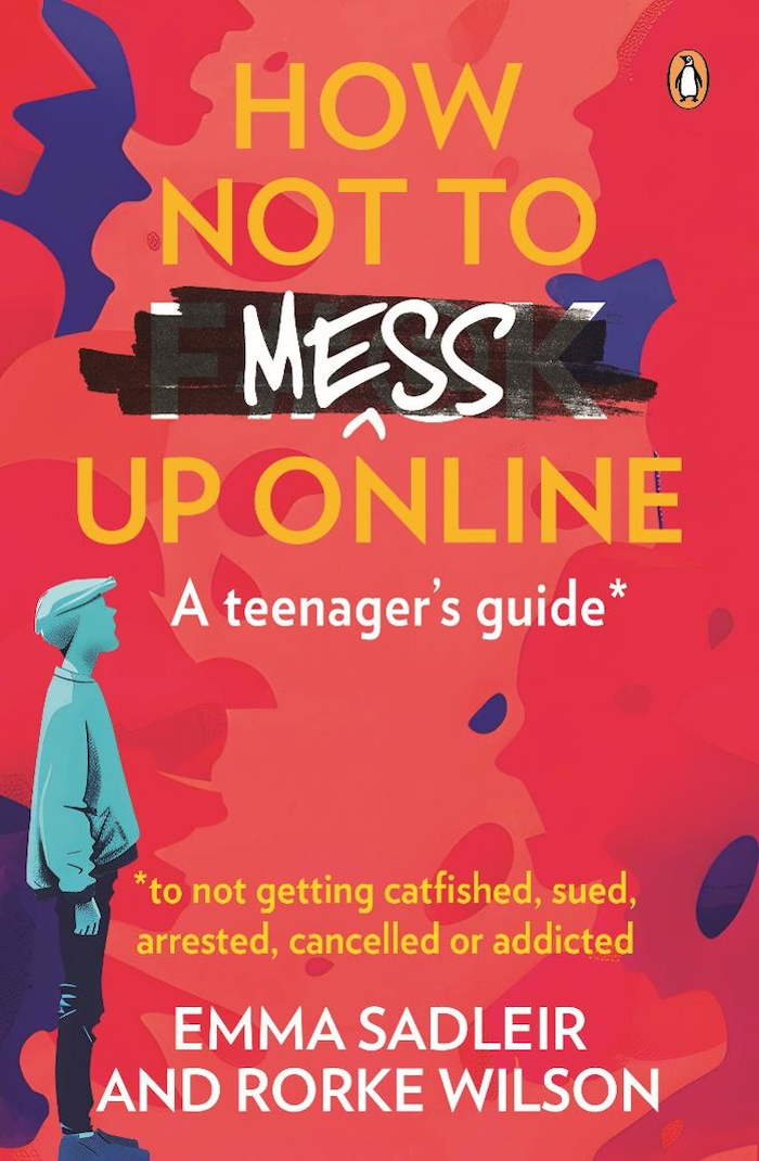 HOW NOT TO MESS UP ONLINE, a teenager's guide to not getting catfished, sued, arrested, cancelled or addicted