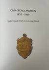 JOHN GEORGE MAYDON 1857 - 1919, his life and work in colonial natal