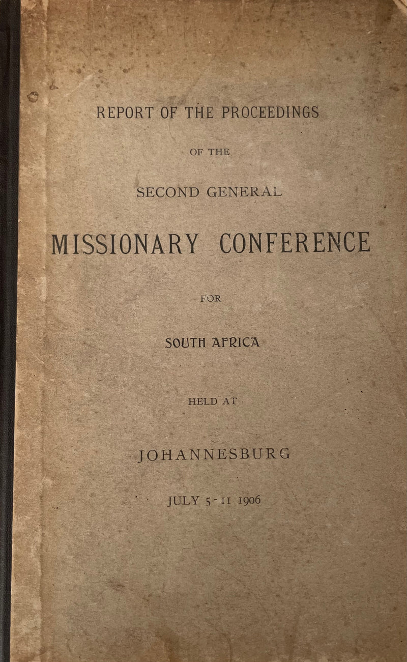 REPORT OF THE PROCEEDINGS OF THE SECOND GENERAL MISSIONARY CONFERENCE FOR SOUTH AFRICA HELD AT JOHANNESBURG, july 5 - 11 1906
