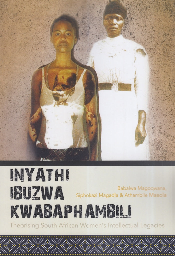 INYATHI IBUZWA KWABAPHAMBILI, theorising South African women's intellectual legacies