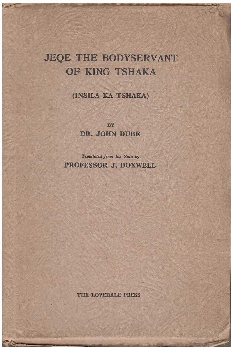 JEQE THE BODYSERVANT OF KING TSHAKA (insila ka Tshaka), translated from the Zulu by Professor J. Boxwell