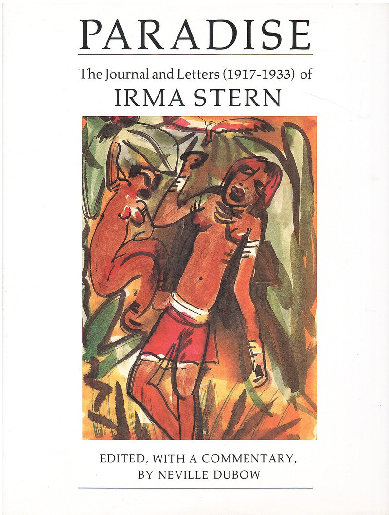 PARADISE, the journal and letters (1917 - 1933) of Irma Stern, edited with a commentary