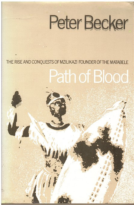 PATH OF BLOOD, the rise and conquests of Mzilikazi, founder of the Matabele tribe of southern Africa