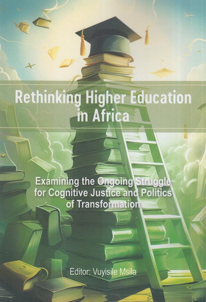 RETHINKING HIGHER EDUCATION IN AFRICA, examining the ongoing struggle for cognitive justice and politics of transformation