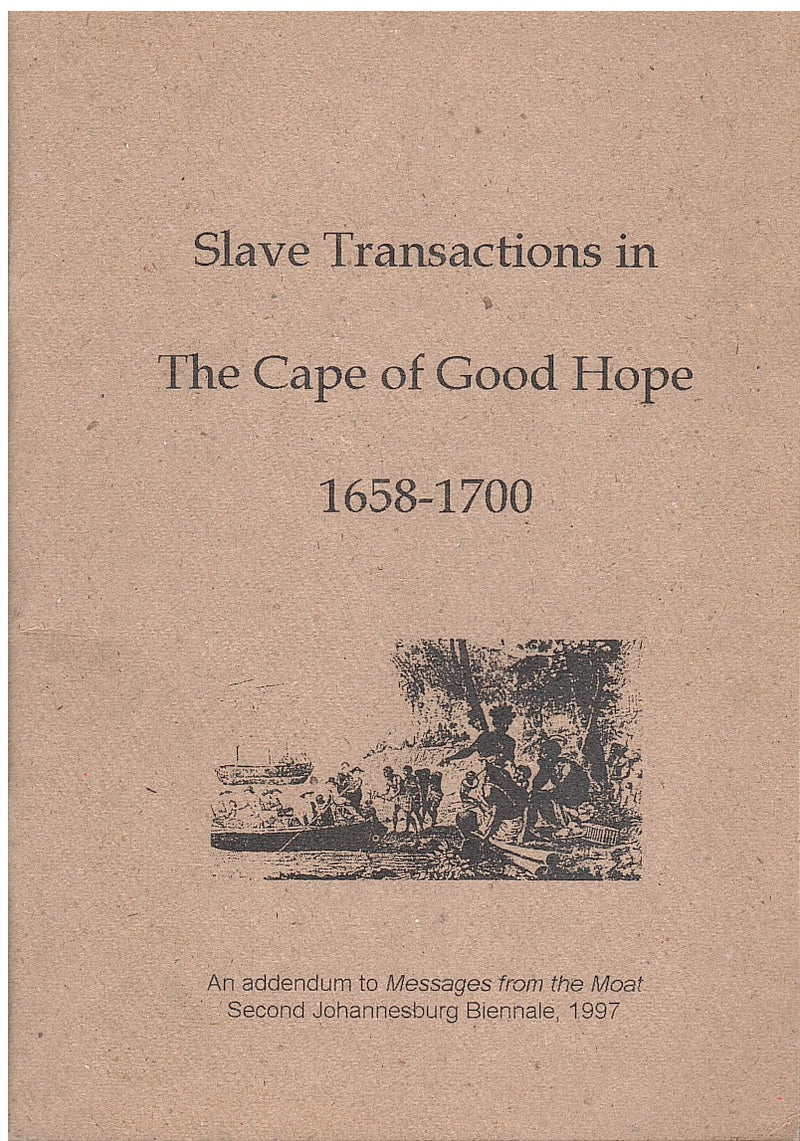 SLAVE TRANSACTIONS IN THE CAPE OF GOOD HOPE, 1658-1700, an addendum to Messages from the Moat, Second Johannesburg Biennale, 1997