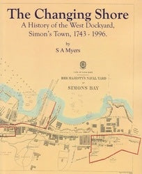 THE CHANGING SHORE, a history of the West Dockyard, Simon's Town 1743-1996