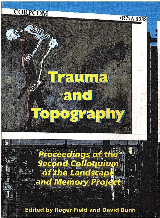 TRAUMA AND TOPOGRAPHY, proceedings of the second colloquium of the Landscape and Memory Project