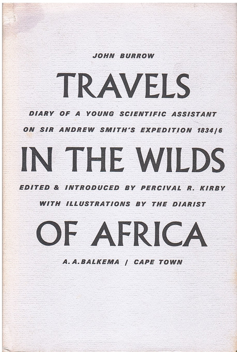 TRAVELS IN THE WILDS OF AFRICA, being the diary of a young scientific assistant who accompanied Sir Andrew Smith in the expedition of 1834-1836, edited with notes and index by Percival R. Kirby