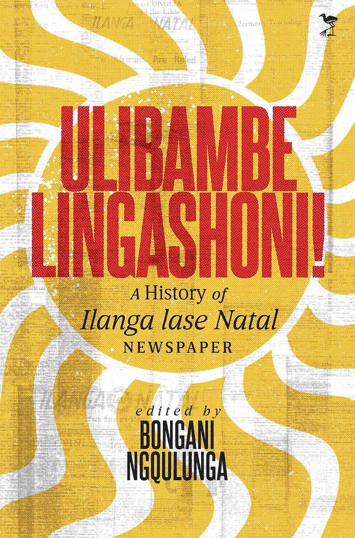 ULIBAMBE LINGASHONI!  A history of "Ilanga lase Natal" newspaper