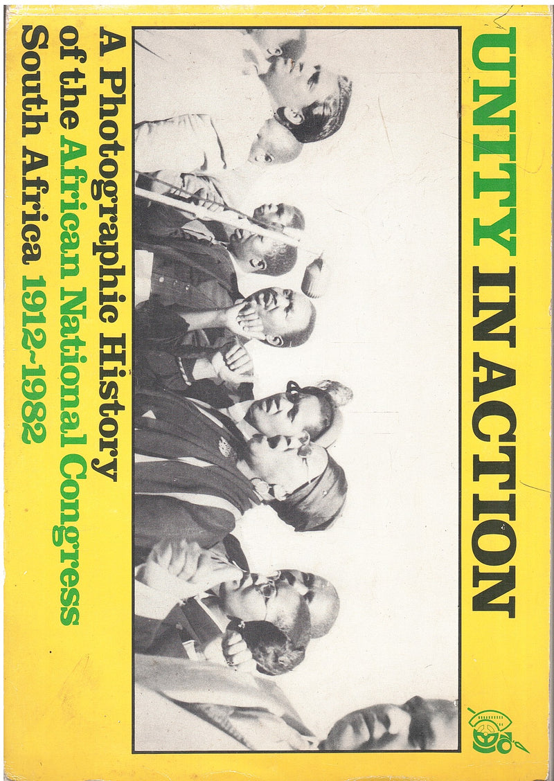 UNITY IN ACTION, a photographic history of the African National Congress, South Africa, 1912-1982