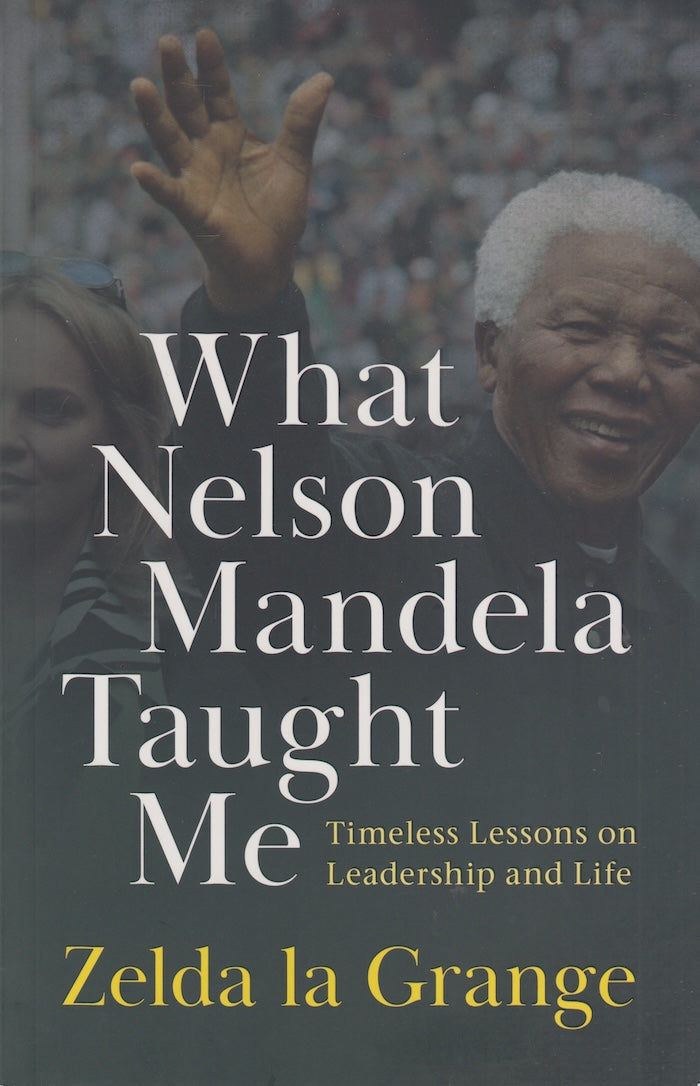 WHAT NELSON MANDELA TAUGHT ME, timeless lessons on leadership and life