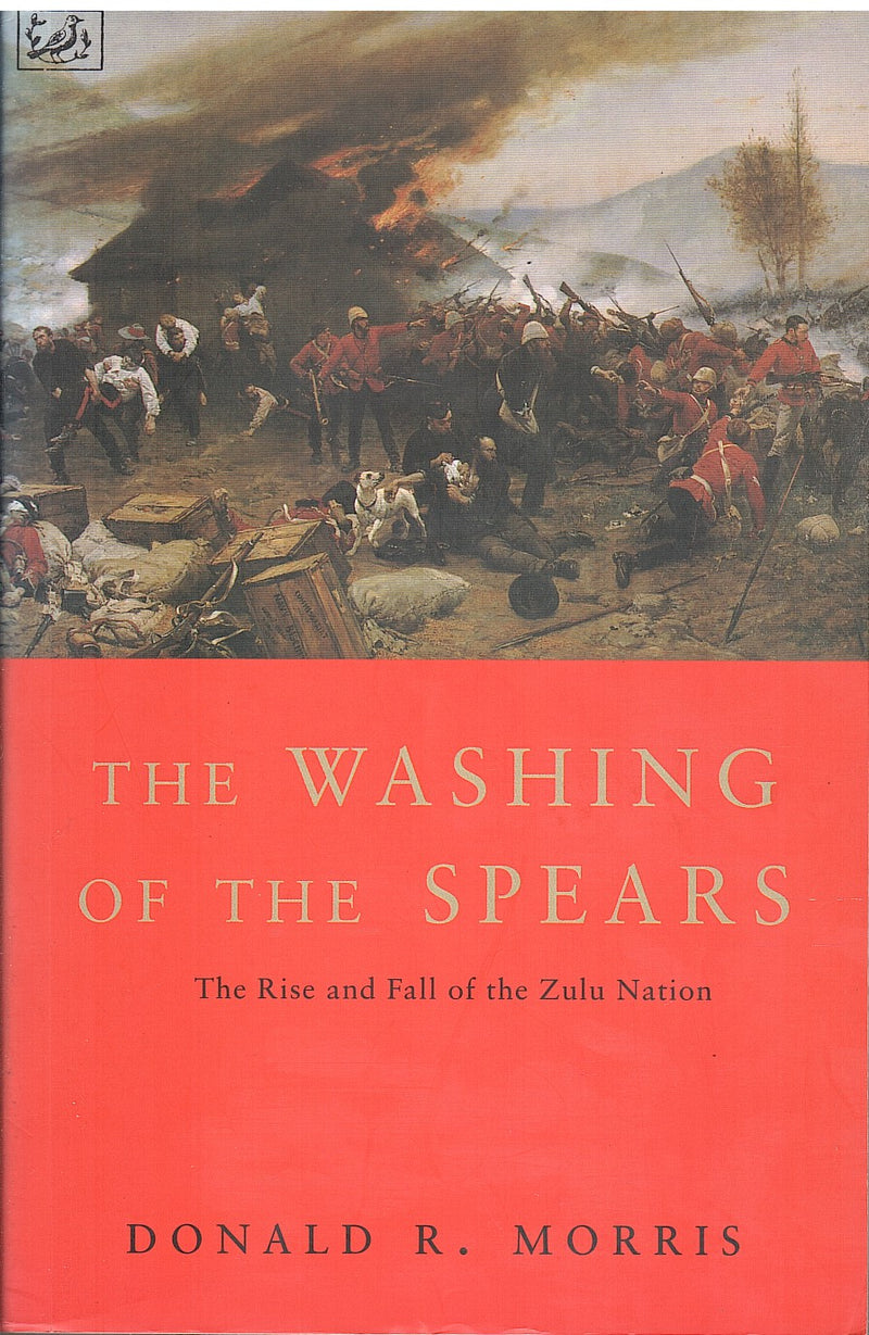 THE WASHING OF THE SPEARS, the history of the rise of the Zulu nation under Shaka and its fall in the Zulu War of 1979