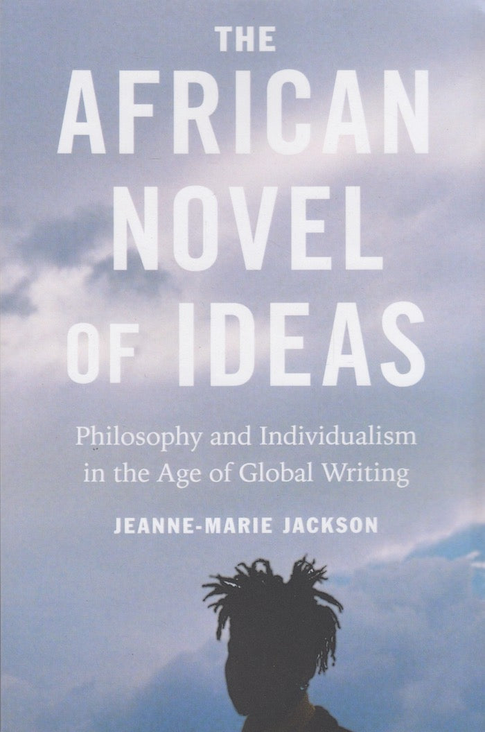 THE AFRICAN NOVEL OF IDEAS, philosophy and individualism in the age of global writing