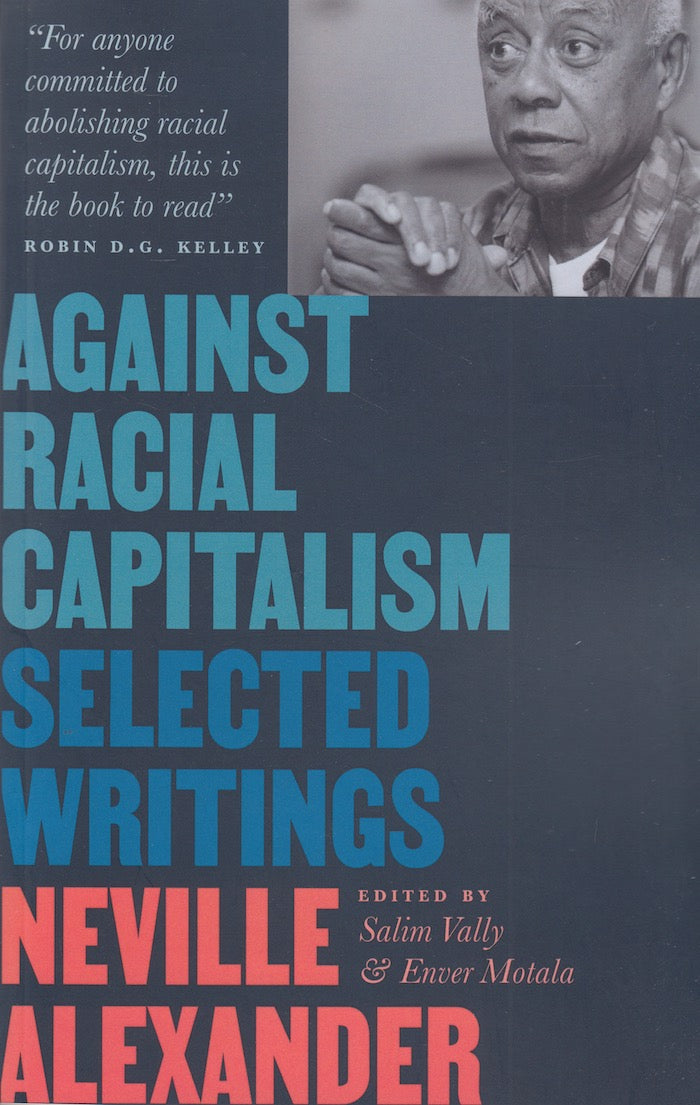 AGAINST RACIAL CAPITALISM, selected writings, edited by Salim Vally & Enver Motala, foreword by John Samuel and Karen Press