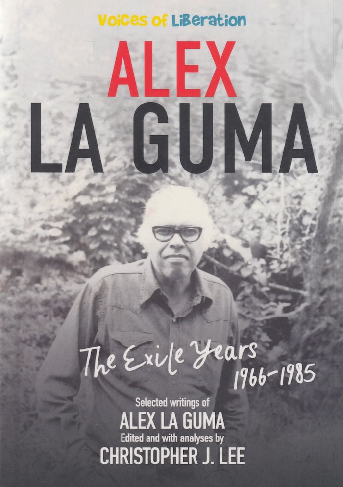 ALEX LA GUMA, the exile years 1966-1985, selected writings