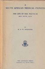 A SOUTH AFRICAN MEDICAL PIONEER, the life of Neil Macvicar M.D., D.P.H., LL.D.
