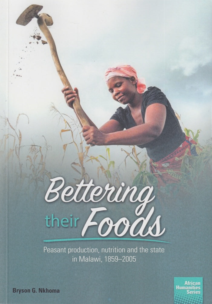 BETTERING THEIR FOODS, peasant production, nutrition and the state in Malawi, 1859-2005