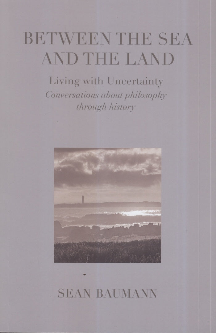 BETWEEN THE SEA AND THE LAND, living with uncertainty, conversations about philosophy through history