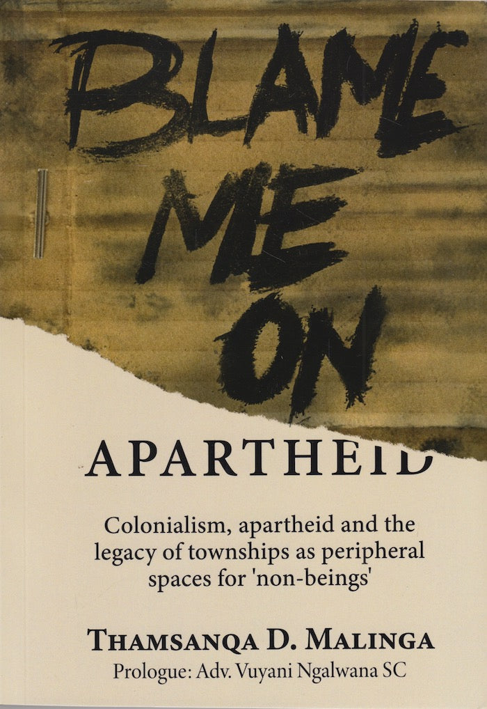 BLAME ME ON APARTHEID, colonialism, apartheid and the legacy of townships as peripheral spaces for 'non-beings'