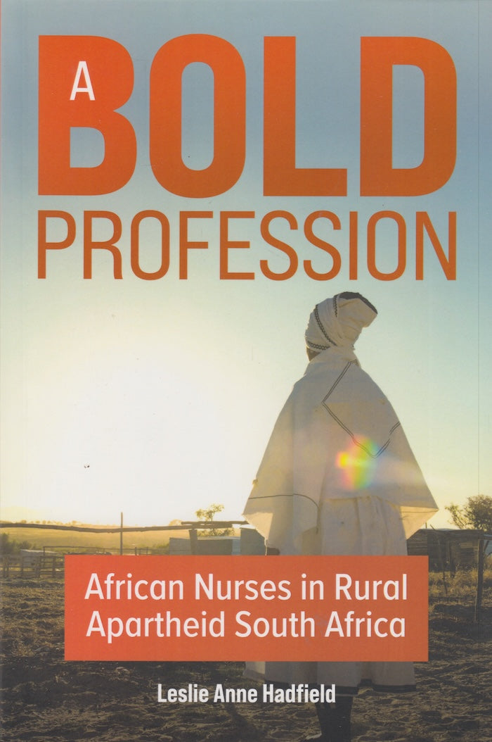 A BOLD PROFESSION, African nurses in rural apartheid South Africa