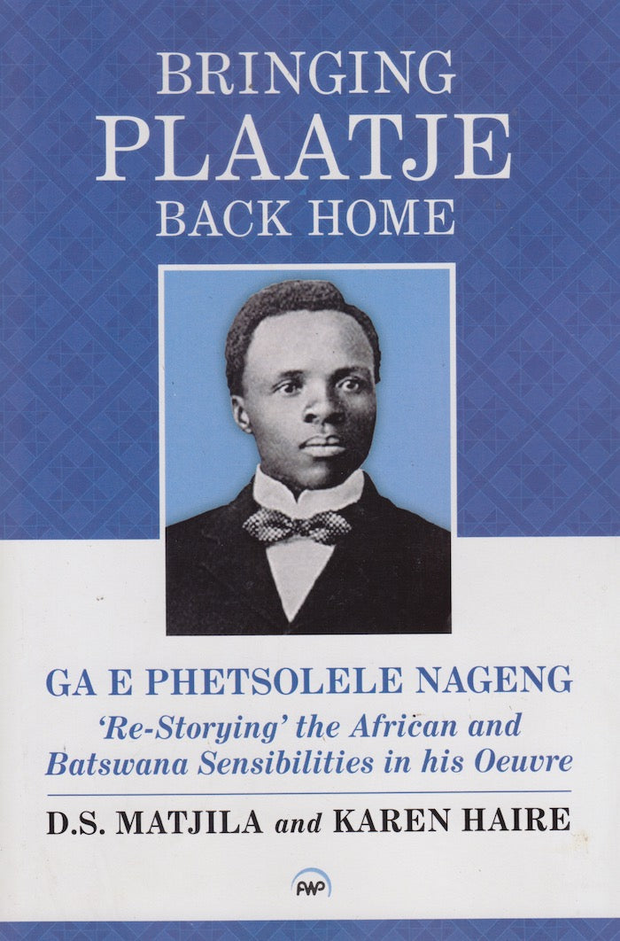 BRINGING PLAATJE BACK HOME - GA E PHETSOLELE NAGENG, 're-storying' the African and Batswana sensibilities in his oeuvre