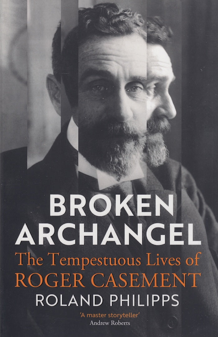 BROKEN ARCHANGEL, the tempestuous lives of Roger Casement