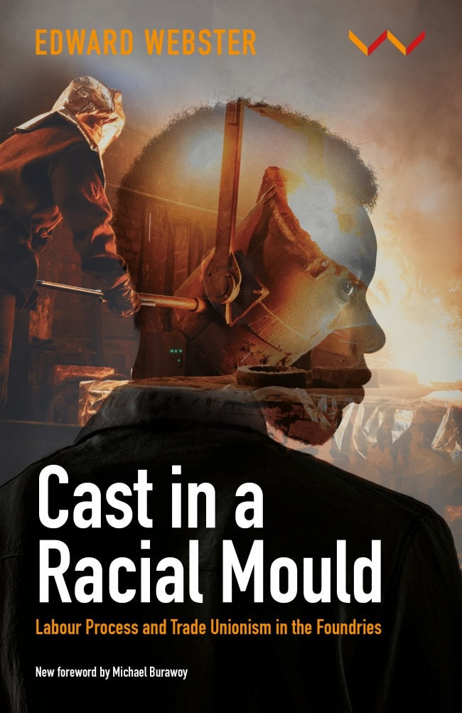 CAST IN A RACIAL MOULD, labour process and trade unionism in the foundries, with a new foreword by Michael Burawoy