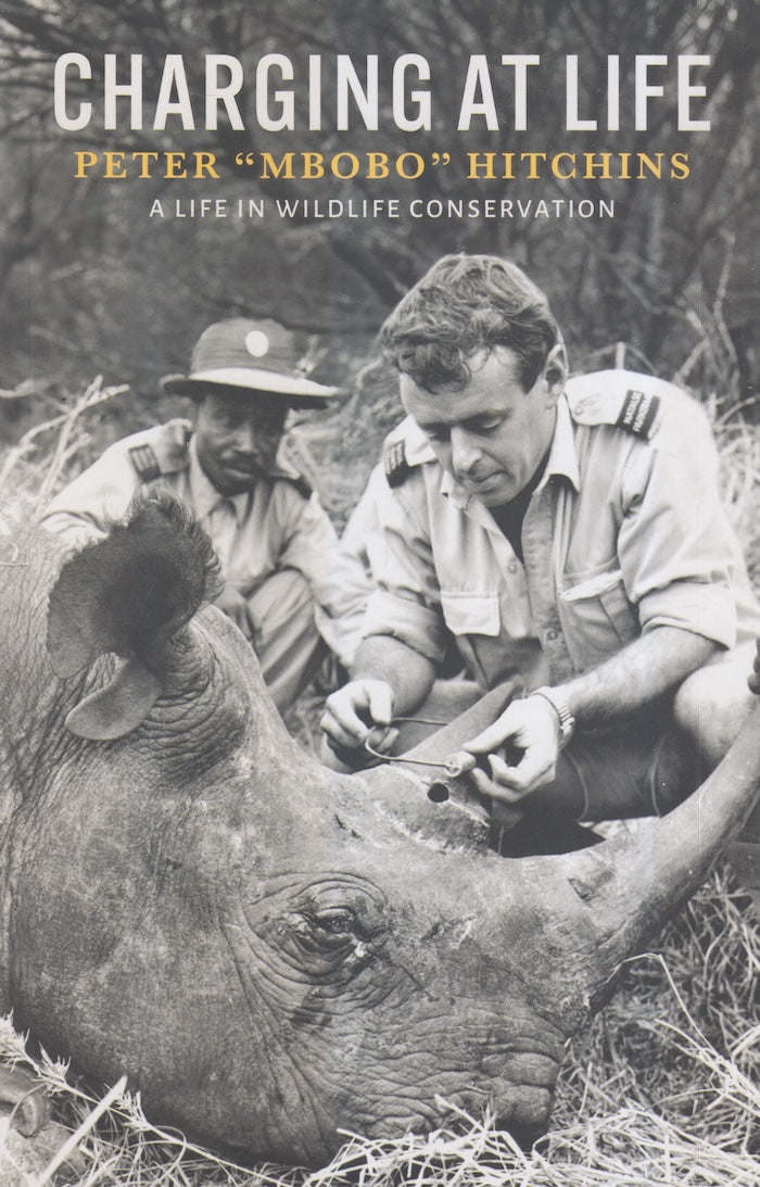 CHARGING AT LIFE, Peter 'Mbobo' Hitchins, a life in wildlife conservation