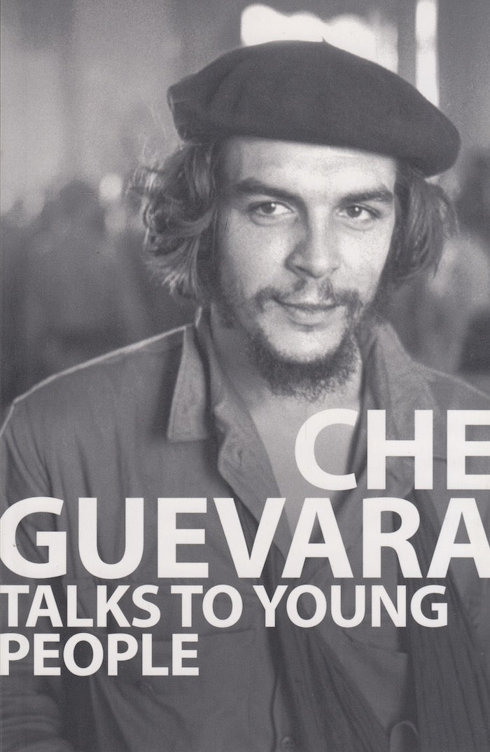 CHE GUEVARA TALKS TO YOUNG PEOPLE, preface by Armando Hart Dávalos, introduction by Mary-Alice Waters