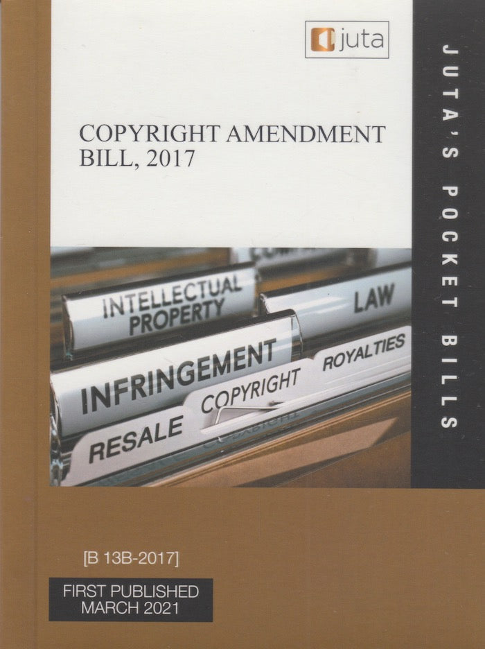COPYRIGHT AMENDMENT BILL, 2017, [B 13B-2017], reflecting the Copyright Amendment Bill as at 19 March 2021