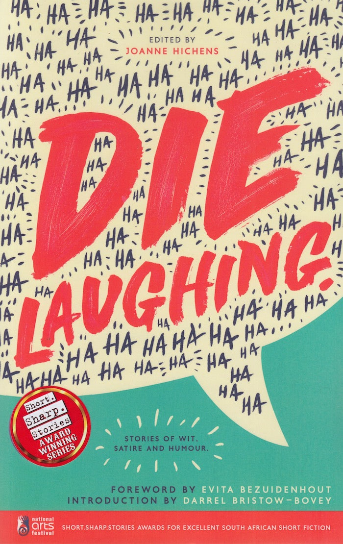 DIE LAUGHING, stories of wit, satire and humour, foreword by Evita Bezuidenhout, introduction by Darrel Bristow-Bovey