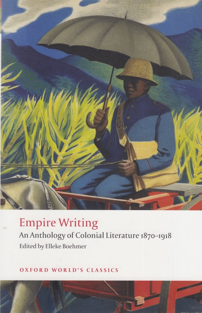 EMPIRE WRITING, an anthology of colonial literature 1870-1918, edited with an introduction and notes by Elleke Boehmer
