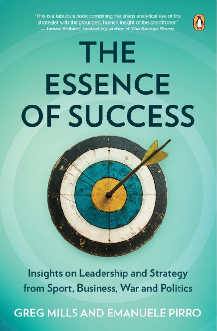 THE ESSENCE OF SUCCESS, insights in leadership and strategy from sport, business, war and politics