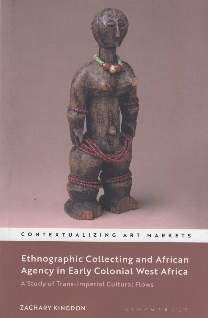 ETHNOGRAPHIC COLLECTING AND AFRICAN AGENCY IN EARLY COLONIAL WEST AFRICA, a study in trans-imperial cultural flows