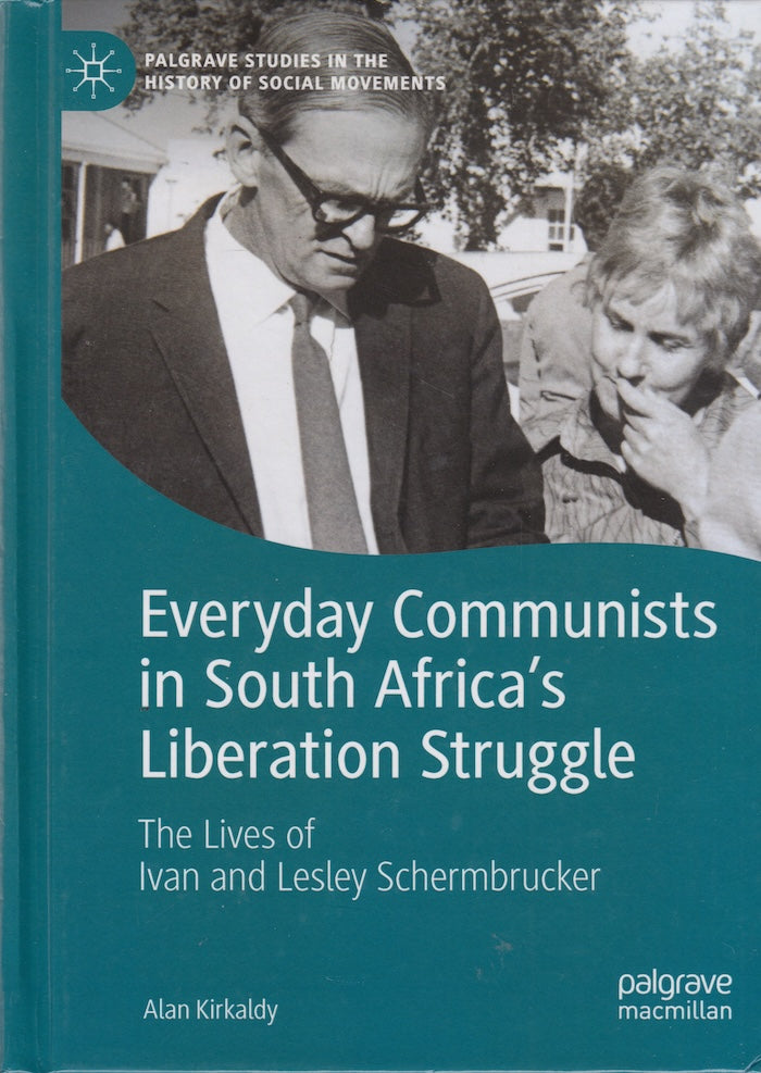 EVERYDAY COMMUNISTS IN SOUTH AFRICA'S LIBERATION STRUGGLE, the lives of Ivan and Lesley Schermbrucker