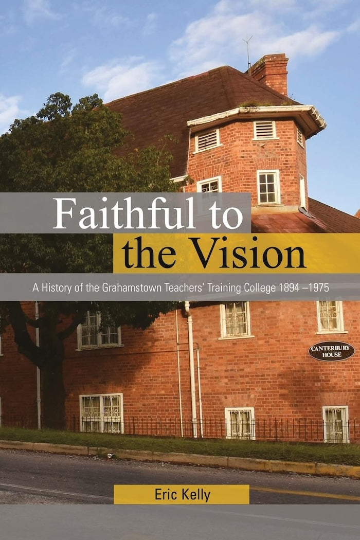 FAITHFUL TO THE VISION, a history of the Grahamstown Teachers' Training College, 1894-1975