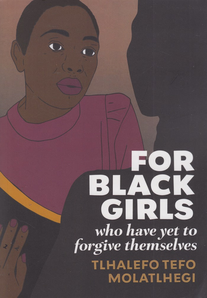 FOR BLACK GIRLS, who have yet to forgive themselves