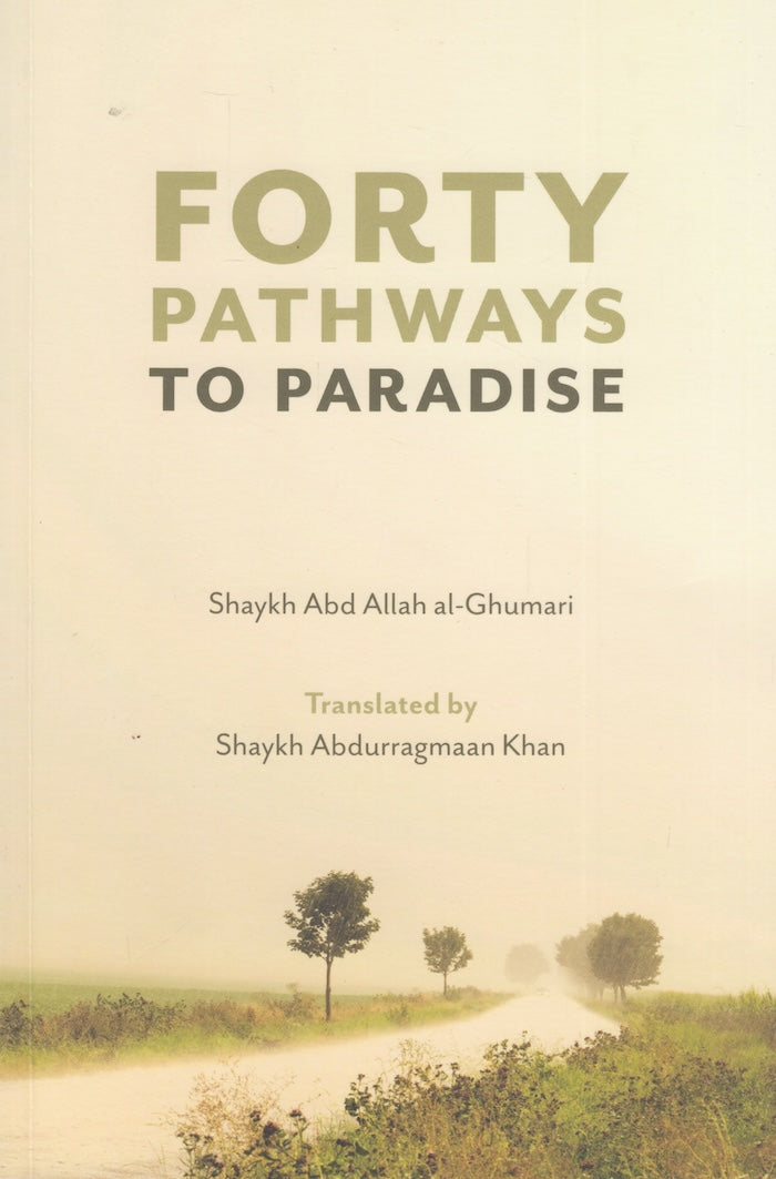 FORTY PATHWAYS TO PARADISE, translated by Shaykh Abdurragmaan Khan
