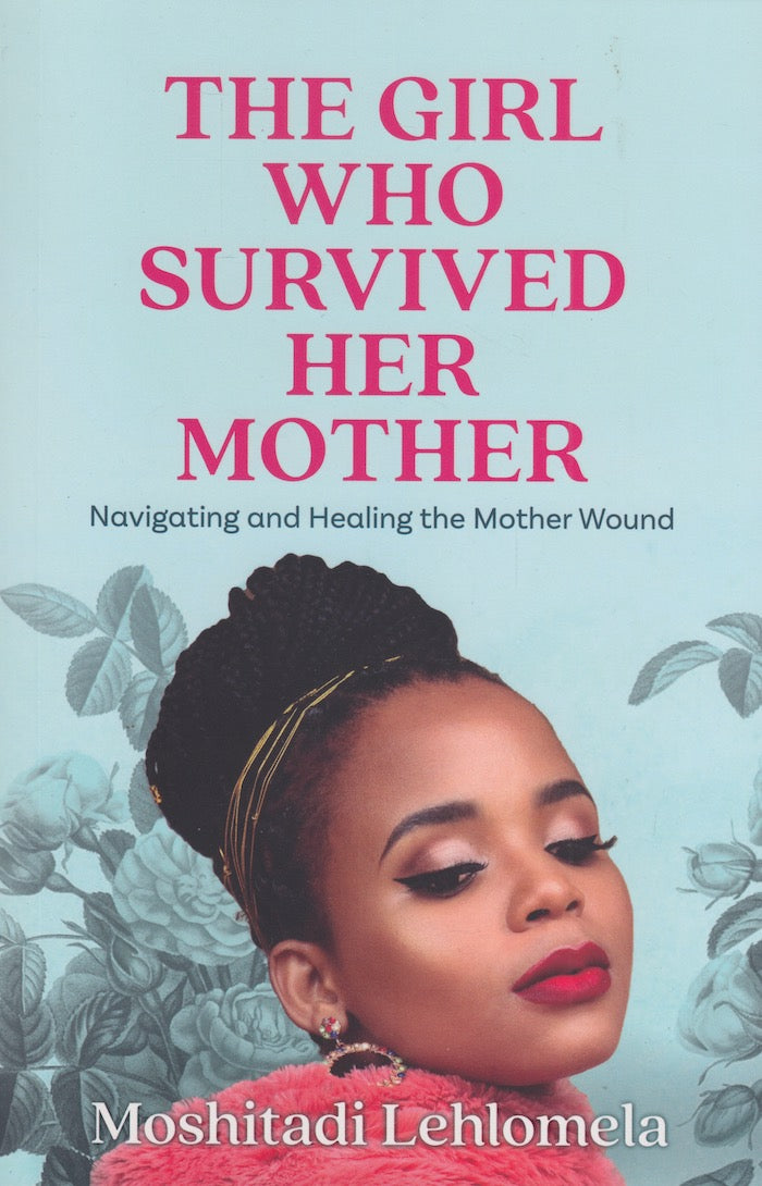 THE GIRL WHO SURVIVED HER MOTHER, navigating and healing the mother wound