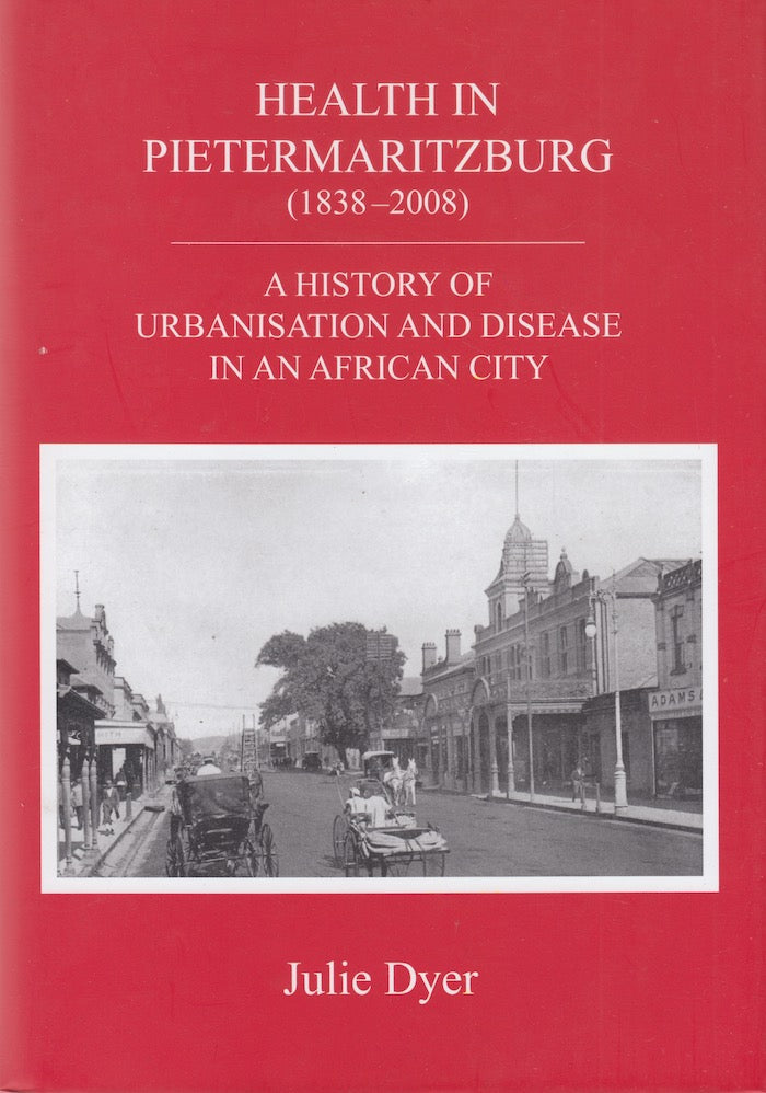 HEALTH IN PIETERMARITZBURG (1838-2008), a history of urbanisation and disease in an African city