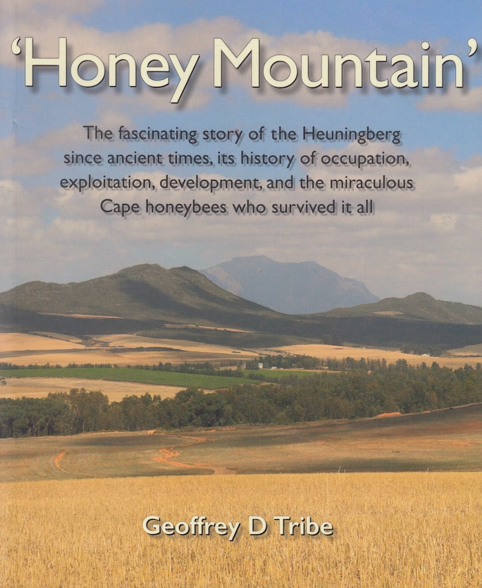 'HONEY MOUNTAIN', the fascinating story of the Heuningsberg since ancient times, its history of occupation, exploitation, development, and the miraculous Cape honeybees who survived it all