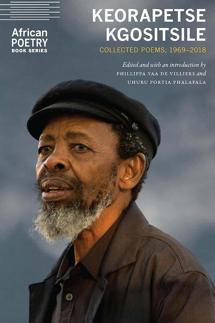 KEORAPETSE KGOSITSILE, collected poems, 1969-2018, edited and with an introduction by Phillippa Yaa de Villiers and Uhuru Portia Phalafala