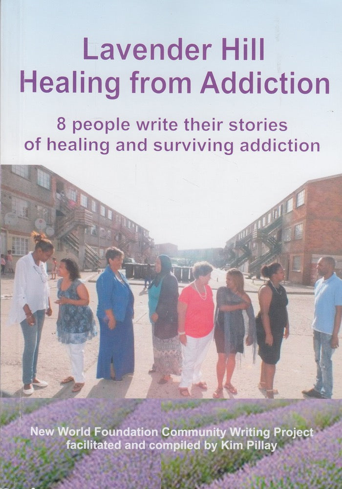 LAVENDER HILL HEALING FROM ADDICTION, 8 people write their stories of healing and surviving addiction